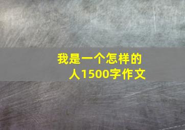 我是一个怎样的人1500字作文