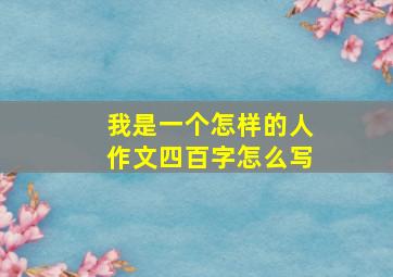 我是一个怎样的人作文四百字怎么写