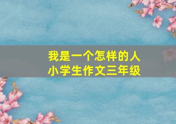 我是一个怎样的人小学生作文三年级