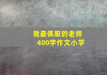 我最佩服的老师400字作文小学