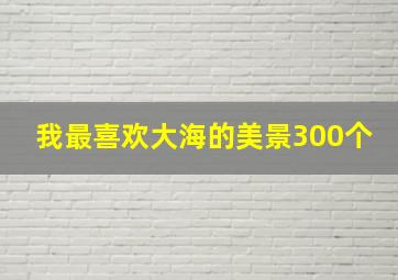 我最喜欢大海的美景300个