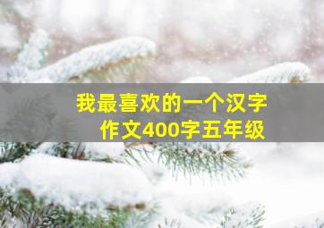 我最喜欢的一个汉字作文400字五年级