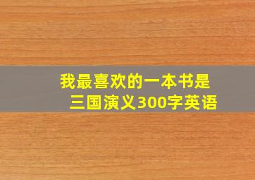 我最喜欢的一本书是三国演义300字英语