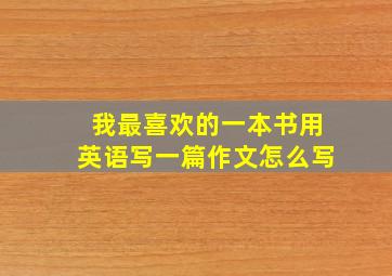 我最喜欢的一本书用英语写一篇作文怎么写