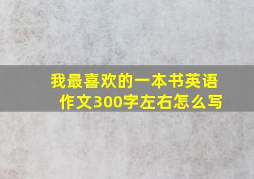 我最喜欢的一本书英语作文300字左右怎么写