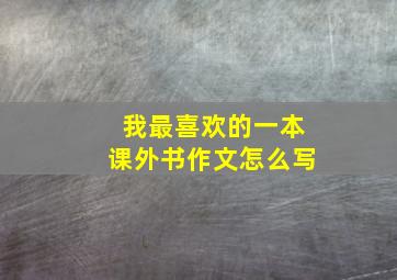 我最喜欢的一本课外书作文怎么写