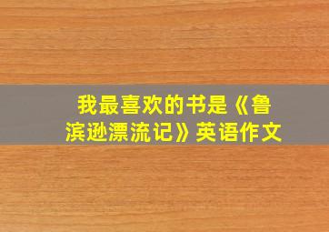 我最喜欢的书是《鲁滨逊漂流记》英语作文