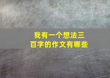 我有一个想法三百字的作文有哪些