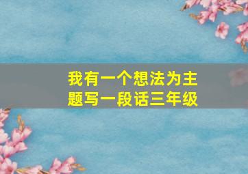 我有一个想法为主题写一段话三年级