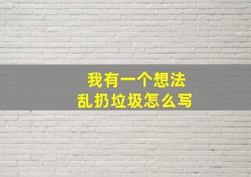 我有一个想法乱扔垃圾怎么写