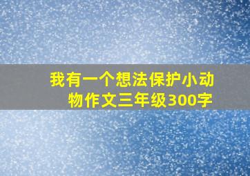 我有一个想法保护小动物作文三年级300字