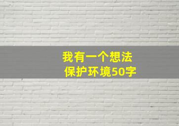 我有一个想法保护环境50字