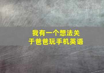 我有一个想法关于爸爸玩手机英语