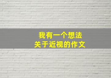 我有一个想法关于近视的作文