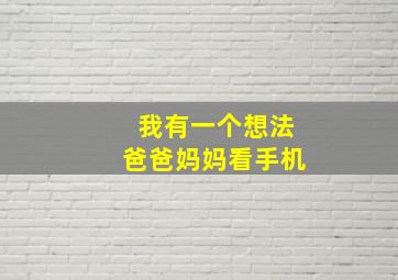 我有一个想法爸爸妈妈看手机