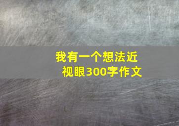 我有一个想法近视眼300字作文