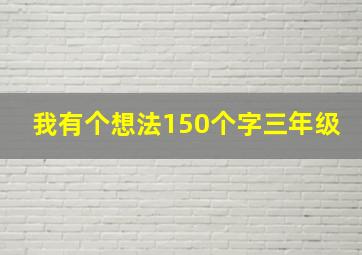 我有个想法150个字三年级