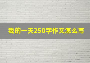 我的一天250字作文怎么写