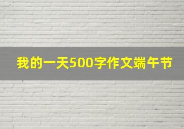 我的一天500字作文端午节