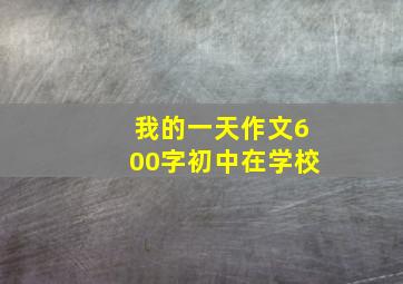 我的一天作文600字初中在学校