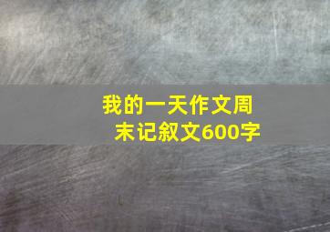 我的一天作文周末记叙文600字