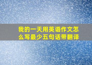 我的一天用英语作文怎么写最少五句话带翻译