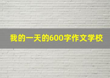 我的一天的600字作文学校