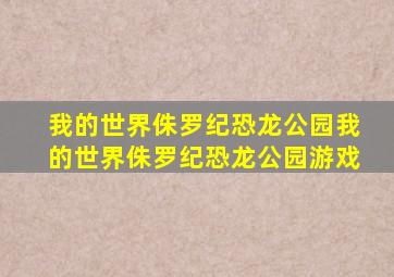 我的世界侏罗纪恐龙公园我的世界侏罗纪恐龙公园游戏