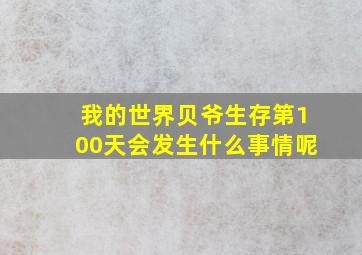 我的世界贝爷生存第100天会发生什么事情呢