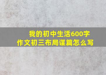 我的初中生活600字作文初三布局谋篇怎么写