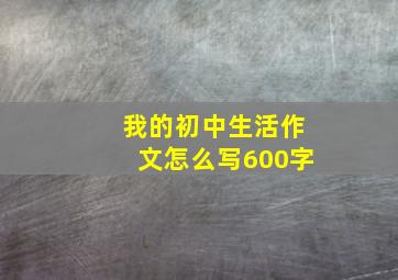 我的初中生活作文怎么写600字