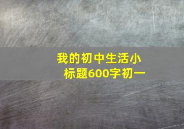 我的初中生活小标题600字初一