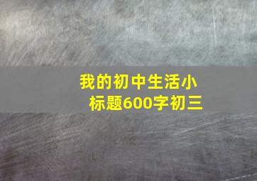 我的初中生活小标题600字初三