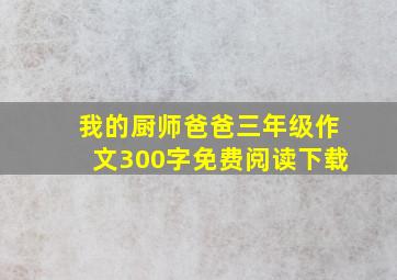 我的厨师爸爸三年级作文300字免费阅读下载