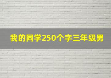 我的同学250个字三年级男