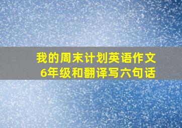 我的周末计划英语作文6年级和翻译写六句话