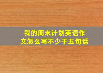 我的周末计划英语作文怎么写不少于五句话