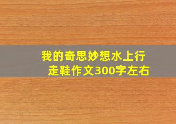 我的奇思妙想水上行走鞋作文300字左右