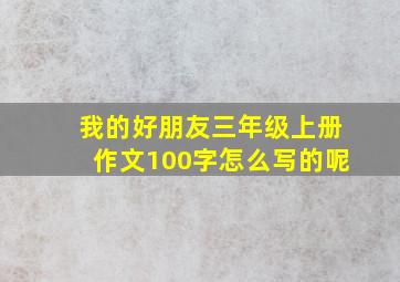 我的好朋友三年级上册作文100字怎么写的呢