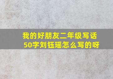 我的好朋友二年级写话50字刘钰瑶怎么写的呀