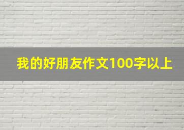 我的好朋友作文100字以上