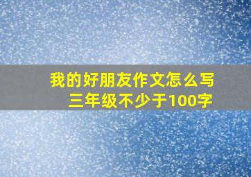 我的好朋友作文怎么写三年级不少于100字