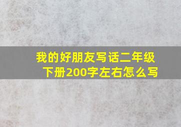 我的好朋友写话二年级下册200字左右怎么写