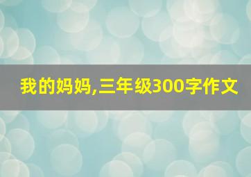 我的妈妈,三年级300字作文