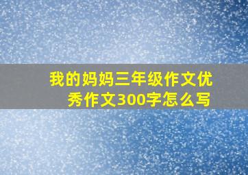 我的妈妈三年级作文优秀作文300字怎么写