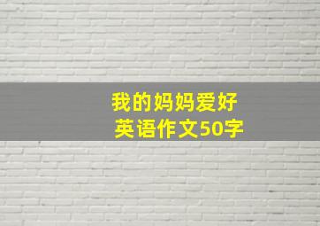 我的妈妈爱好英语作文50字