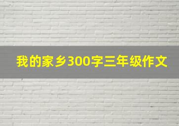 我的家乡300字三年级作文