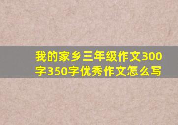 我的家乡三年级作文300字350字优秀作文怎么写