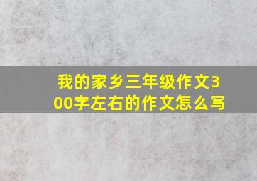 我的家乡三年级作文300字左右的作文怎么写