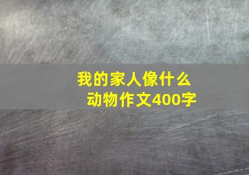 我的家人像什么动物作文400字